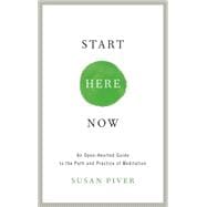 Start Here Now An Open-Hearted Guide to the Path and Practice of Meditation