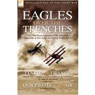Eagles over the Trenches: Two First Hand Accounts of the American Escadrille at War in the Air During World War 1-Flying For France: With the American Escadrille at Verdun and