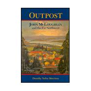 Outpost : John Mcloughlin and the Far Northwest