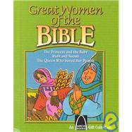 Great Women of the Bible: The Princess and the Baby, Ruth and Naomi, the Queen Who Saved Her People