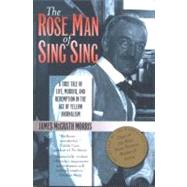 The Rose Man of Sing Sing A True Tale of Life, Murder, and Redemption in the Age of Yellow Journalism