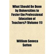 What Should Be Done by Universities to Foster the Professional Education of Teachers?
