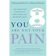You Are Not Your Pain Using Mindfulness to Relieve Pain, Reduce Stress, and Restore Well-Being---An Eight-Week Program