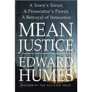 Mean Justice A Town's Terror, A Prosecutor's Power, A Betrayal of Innocence