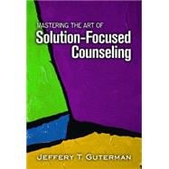 Mastering the Art of Solution-focused Counseling