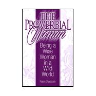 Proverbial Woman : Being a Wise Woman in a Wild World