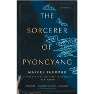 The Sorcerer of Pyongyang A Novel
