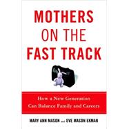 Mothers on the Fast Track How a New Generation Can Balance Family and Careers