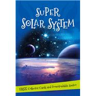 Super Solar System Everything you want to know about our Solar System in one amazing book