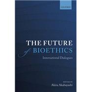 The Future of Bioethics International Dialogues