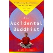 Accidental Buddhist Mindfulness, Enlightenment, and Sitting Still, American Style