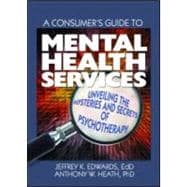 A Consumer's Guide to Mental Health Services: Unveiling the Mysteries and Secrets of Psychotherapy