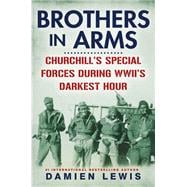 Brothers in Arms Churchill's Special Forces During WWII's Darkest Hour