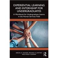 Experiential Learning and Internship for Undergraduates A Workbook for Undergraduate Interns in the Human Services Field