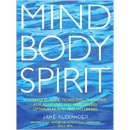 Mind Body Spirit HD : A Complete Guide to Holistic Therapies for Achieving and Maintaining Optimum Health and Wellbeing