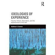 Ideologies of Experience: Trauma, Failure, Deprivation, and the Abandonment of the Self