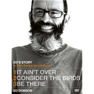 Ed's Story: It Ain't Over, Consider the Birds, & Be There