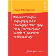 Molecular Phylogeny, Biogeography and an e-Monograph of the Papaya Family (Caricaceae) as an Example of Taxonomy in the Electronic Age