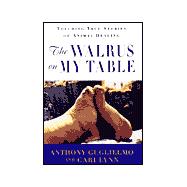 The Walrus on My Table Touching True Stories of Animal Healing