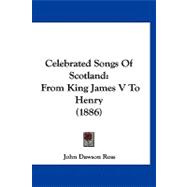 Celebrated Songs of Scotland : From King James V to Henry (1886)