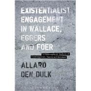 Existentialist Engagement in Wallace, Eggers and Foer A Philosophical Analysis of Contemporary American Literature