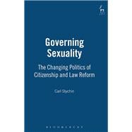 Governing Sexuality The Changing Politics of Citizenship and Law Reform