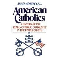 American Catholics A History of the Roman Catholic Community in the United States