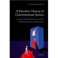 A Pluralist Theory of Constitutional Justice Assessing Liberal Democracy in Times of Rising Populism and Illiberalism