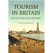 Tourism in Britain An Illustrated History