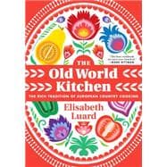 The Old World Kitchen The Rich Tradition of European Peasant Cooking