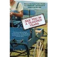 See You in a Hundred Years : Discover One Young Family's Search for a Simpler Life ... Four Seasons of Living in the Year 1900