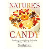 Nature's Candy Timeless and Inventive Recipes for Creating and Baking with Candied Fruit