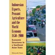 Indonesian Exports, Peasant Agriculture, and the World Economy, 1850-2000: Economic Structures in a Southeast Asian State