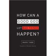 How Can a Good God Let Bad Things Happen?
