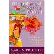 Toe Bone and the Tooth : An Ancient Mayan Story Relived in Modern Times: Leaving Home to Come Home