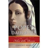 The Pope's Daughter The Extraordinary Life of Felice della Rovere