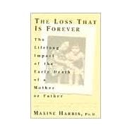 The Loss That Is Forever The Lifelong Impact of the Early Death of a Mother or Father