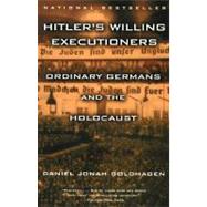 Hitler's Willing Executioners Ordinary Germans and the Holocaust