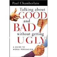 Talking about Good and Bad Without Getting Ugly : A Guide to Moral Persuasion