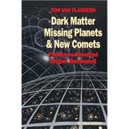 Dark Matter, Missing Planets and New Comets Paradoxes Resolved, Origins Illuminated