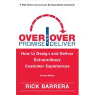 Overpromise and Overdeliver : How to Design and Deliver Extraordinary Customer Experiences