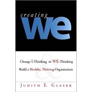 Creating We: Change I-Thinking to WE-Thinking Build a Healthy, Thriving Organization