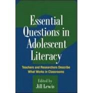 Essential Questions in Adolescent Literacy Teachers and Researchers Describe What Works in Classrooms