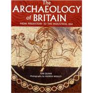 Archaeology of Britain : From Prehistory to the Industrial Age