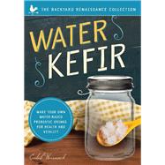 Water Kefir Make Your Own Water-Based Probiotic Drinks for Health and Vitality
