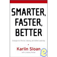 Smarter, Faster, Better : Strategies for Effective, Enduring, and Fulfilled Leadership