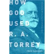 How God Used R.A. Torrey A Short Biography as Told Through His Sermons