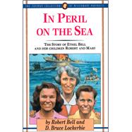 In Peril on the Sea The Story of Ethel Bell and Her Children Robert and Mary