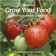 How to Grow Your Food A Guide for Complete Beginners
