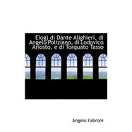 Elogj Di Dante Alighieri, Di Angelo Poliziano, Di Lodovico Ariosto, E Di Torquato Tasso